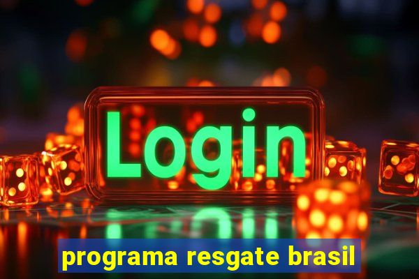 programa resgate brasil